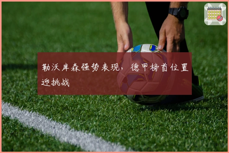 勒沃库森强势表现，德甲榜首位置迎挑战