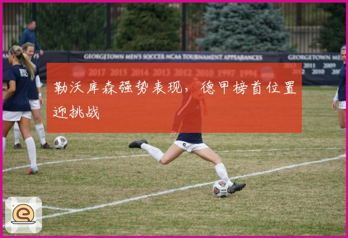 勒沃库森强势表现，德甲榜首位置迎挑战