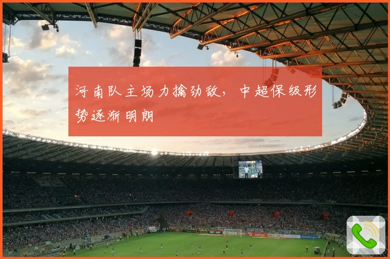 河南队主场力擒劲敌，中超保级形势逐渐明朗