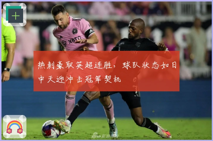 热刺豪取英超连胜，球队状态如日中天迎冲击冠军契机