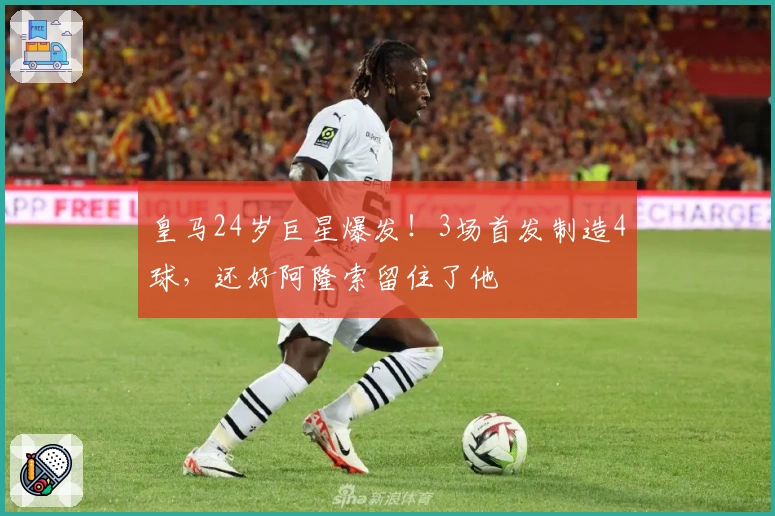 皇马24岁巨星爆发!3场首发制造4球,还好阿隆索留住了他