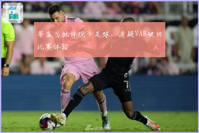 蒂亚戈批评现今足球，质疑VAR破坏比赛体验