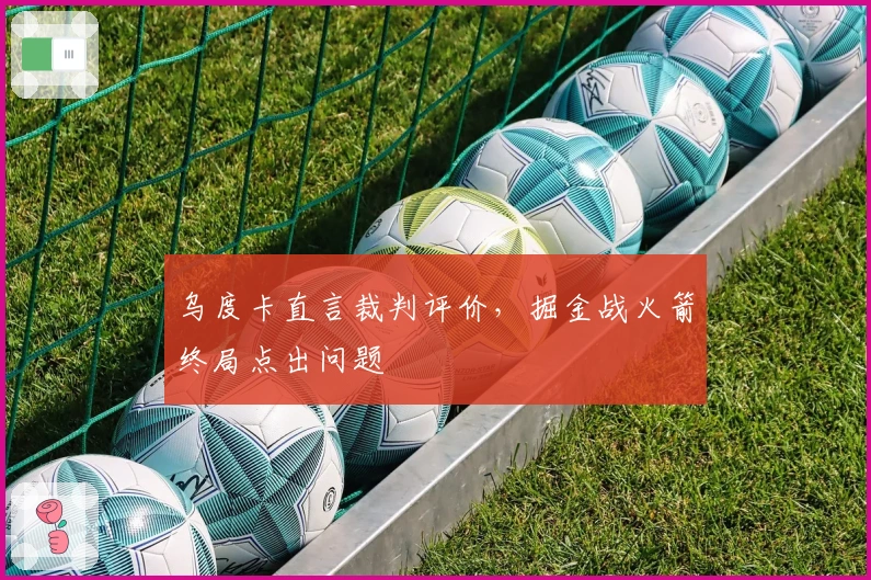 乌度卡直言裁判评价,掘金战火箭终局点出问题